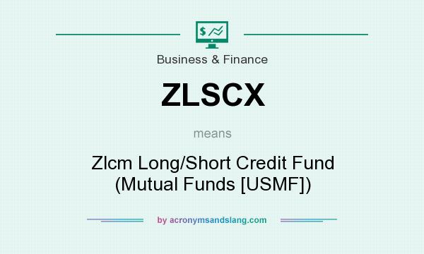 What does ZLSCX mean? It stands for Zlcm Long/Short Credit Fund (Mutual Funds [USMF])