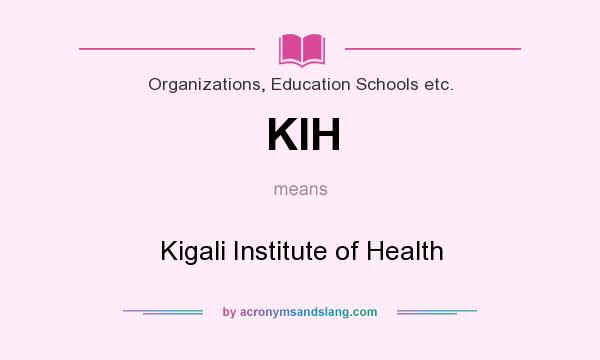 What does KIH mean? It stands for Kigali Institute of Health