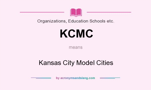What does KCMC mean? It stands for Kansas City Model Cities
