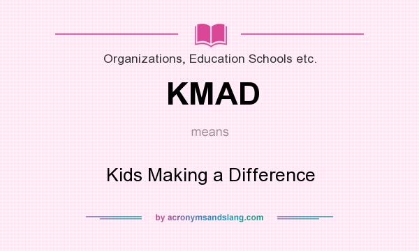 What does KMAD mean? It stands for Kids Making a Difference