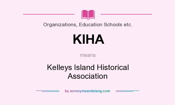 What does KIHA mean? It stands for Kelleys Island Historical Association