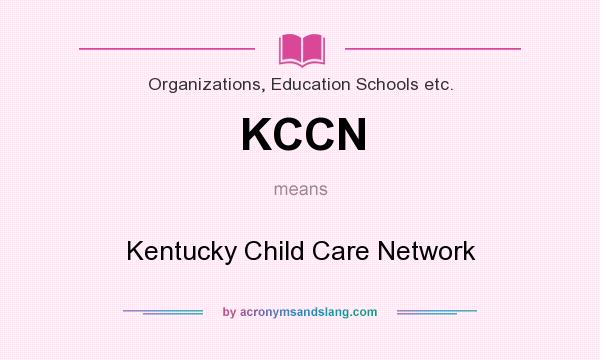 What does KCCN mean? It stands for Kentucky Child Care Network