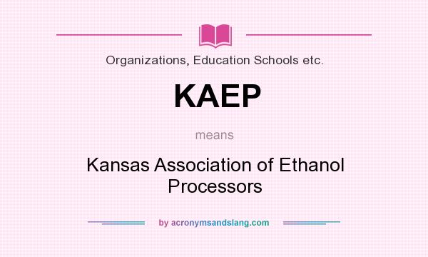 What does KAEP mean? It stands for Kansas Association of Ethanol Processors