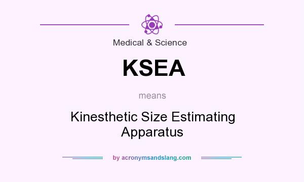 What does KSEA mean? It stands for Kinesthetic Size Estimating Apparatus