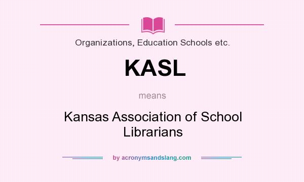 What does KASL mean? It stands for Kansas Association of School Librarians