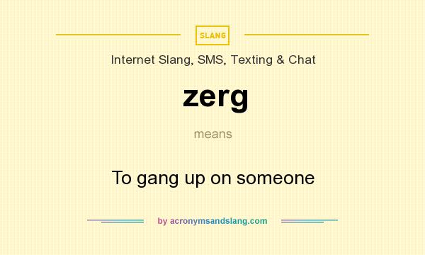 What does zerg mean? It stands for To gang up on someone