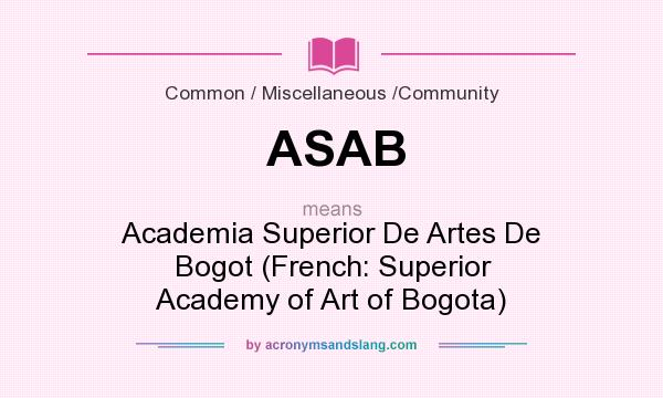 What does ASAB mean? It stands for Academia Superior De Artes De Bogot (French: Superior Academy of Art of Bogota)