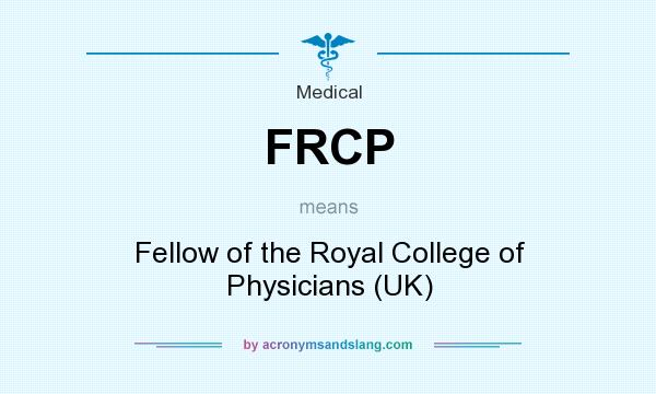 What does FRCP mean? It stands for Fellow of the Royal College of Physicians (UK)