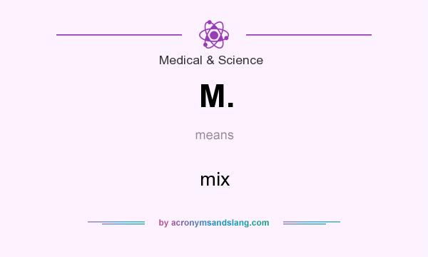 What does M. mean? It stands for mix