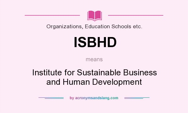What does ISBHD mean? It stands for Institute for Sustainable Business and Human Development