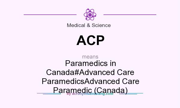 What does ACP mean? It stands for Paramedics in Canada#Advanced Care ParamedicsAdvanced Care Paramedic (Canada)