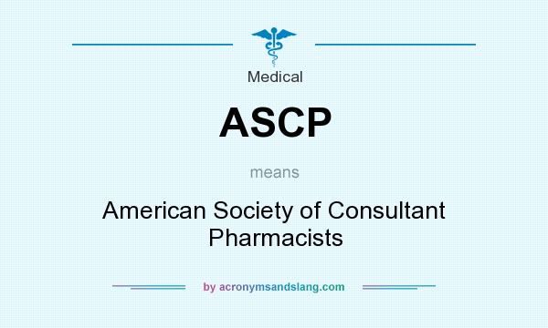 What does ASCP mean? It stands for American Society of Consultant Pharmacists