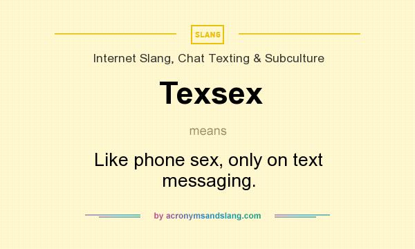 What does Texsex mean? It stands for Like phone sex, only on text messaging.