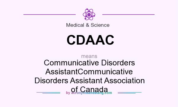 What does CDAAC mean? It stands for Communicative Disorders AssistantCommunicative Disorders Assistant Association of Canada