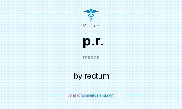 What does p.r. mean? It stands for by rectum