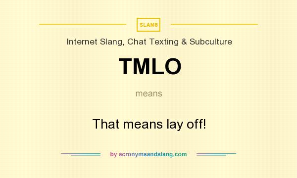 What does TMLO mean? It stands for That means lay off!