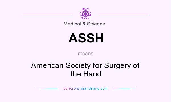 What does ASSH mean? It stands for American Society for Surgery of the Hand