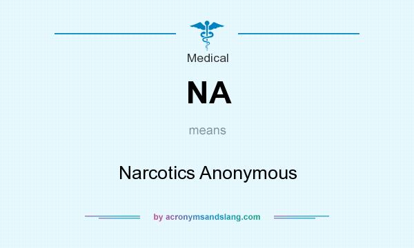 What does NA mean? It stands for Narcotics Anonymous