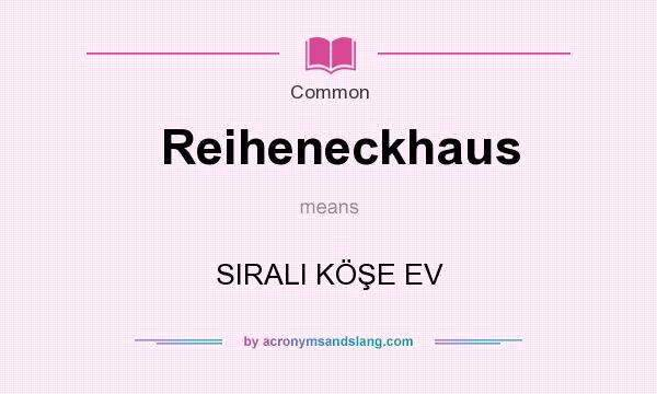 What does Reiheneckhaus mean? It stands for SIRALI KÖŞE EV