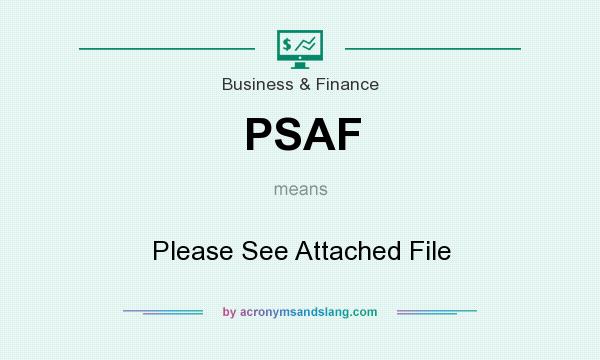 What does PSAF mean? It stands for Please See Attached File