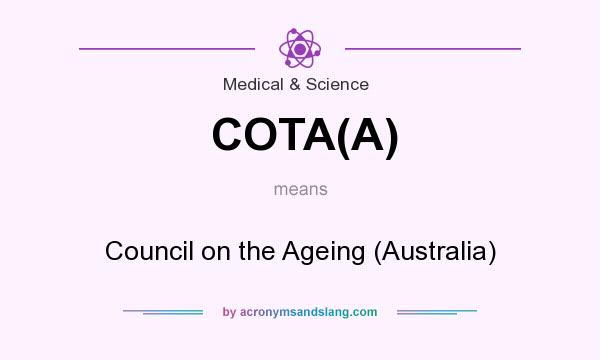 What does COTA(A) mean? It stands for Council on the Ageing (Australia)