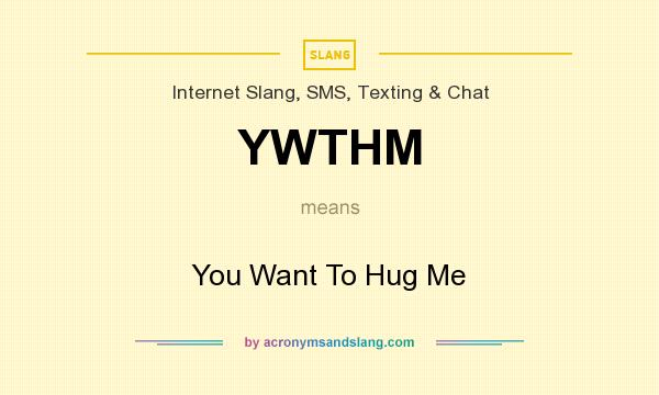 What does YWTHM mean? It stands for You Want To Hug Me