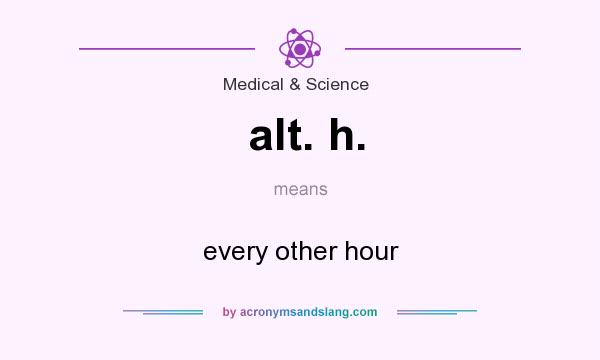 What does alt. h. mean? It stands for every other hour