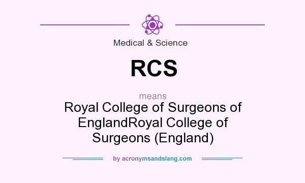 What does RCS mean? It stands for Royal College of Surgeons of EnglandRoyal College of Surgeons (England)