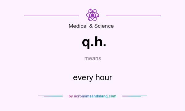 What does q.h. mean? It stands for every hour