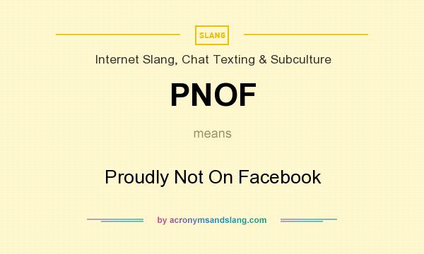 What does PNOF mean? It stands for Proudly Not On Facebook