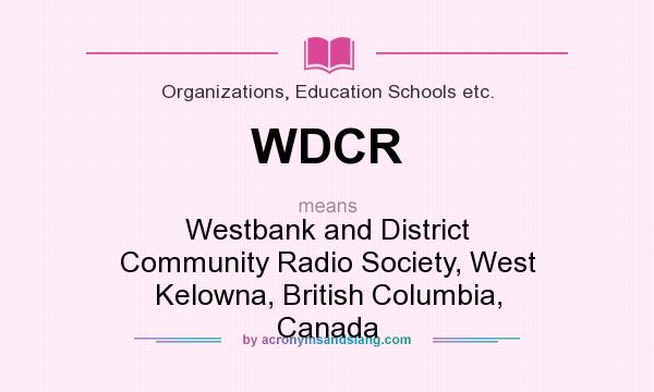 What does WDCR mean? It stands for Westbank and District Community Radio Society, West Kelowna, British Columbia, Canada
