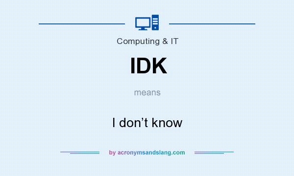 What does IDK mean? It stands for I don’t know