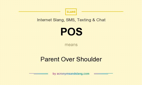 What does POS mean? It stands for Parent Over Shoulder
