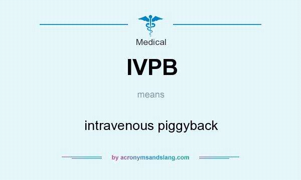 What does IVPB mean? It stands for intravenous piggyback