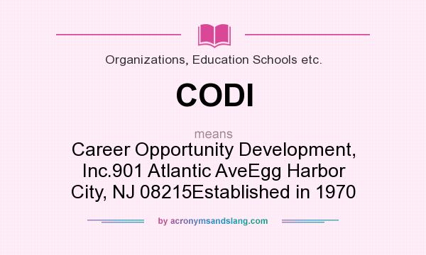 What does CODI mean? It stands for Career Opportunity Development, Inc.901 Atlantic AveEgg Harbor City, NJ 08215Established in 1970