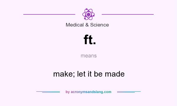What does ft. mean? It stands for make; let it be made