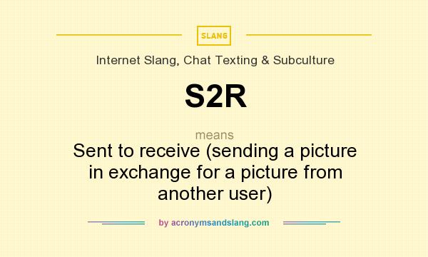 What does S2R mean? It stands for Sent to receive (sending a picture in exchange for a picture from another user)