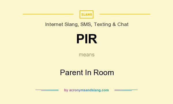 What does PIR mean? It stands for Parent In Room