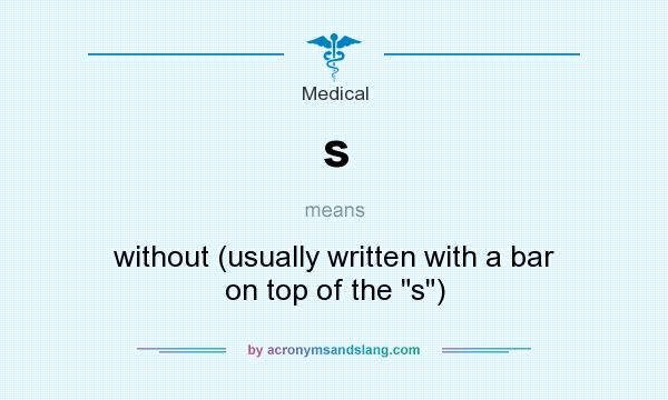 What does s mean? It stands for without (usually written with a bar on top of the 