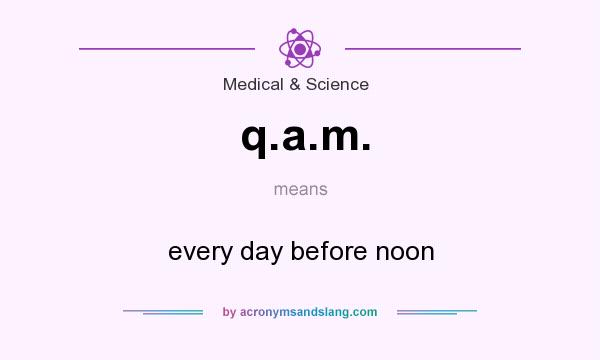 What does q.a.m. mean? It stands for every day before noon