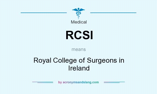What does RCSI mean? It stands for Royal College of Surgeons in Ireland
