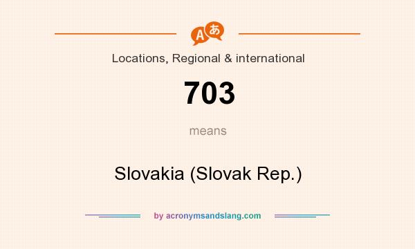 What does 703 mean? It stands for Slovakia (Slovak Rep.)