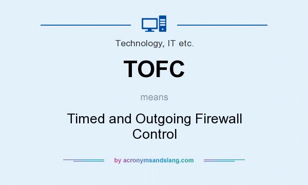 What does TOFC mean? It stands for Timed and Outgoing Firewall Control