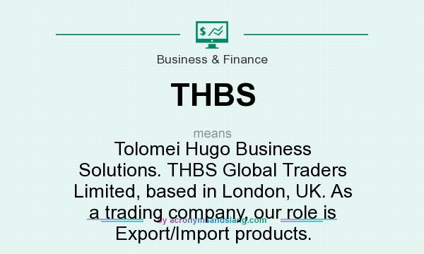 What does THBS mean? It stands for Tolomei Hugo Business Solutions. THBS Global Traders Limited, based in London, UK. As a trading company, our role is Export/Import products.