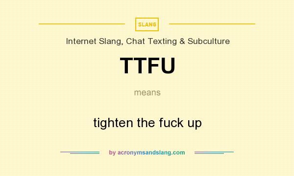 What does TTFU mean? It stands for tighten the fuck up