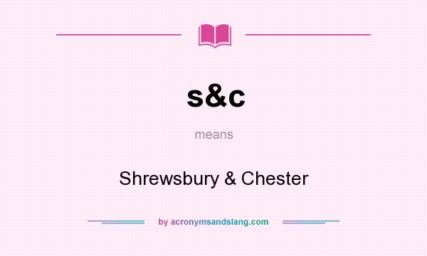 What does s&c mean? It stands for Shrewsbury & Chester