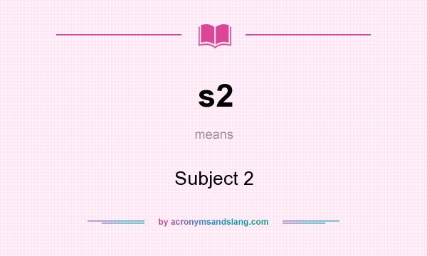What does s2 mean? It stands for Subject 2