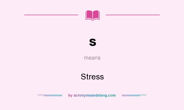 What does s mean? It stands for Stress