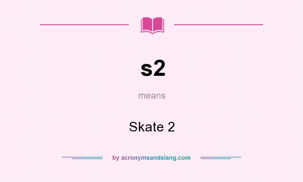 What does s2 mean? It stands for Skate 2
