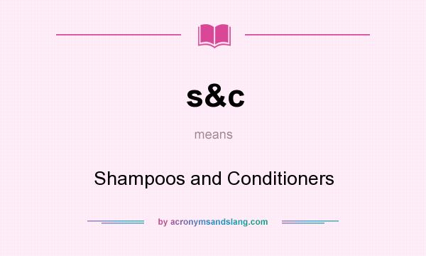 What does s&c mean? It stands for Shampoos and Conditioners
